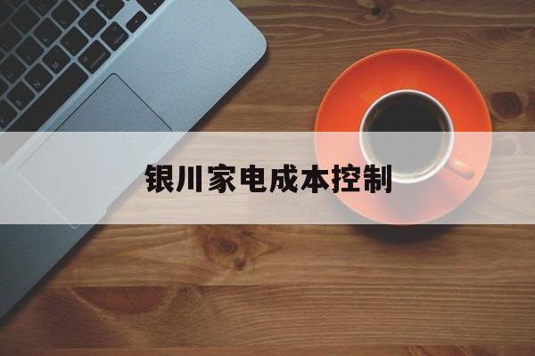 康定市银川家电成本控制(家电企业成本控制论文)