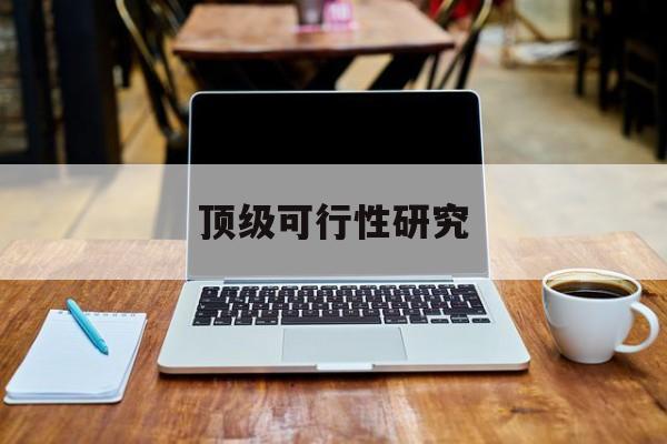 康定市顶级可行性研究(可行性研究分为哪几个阶段)