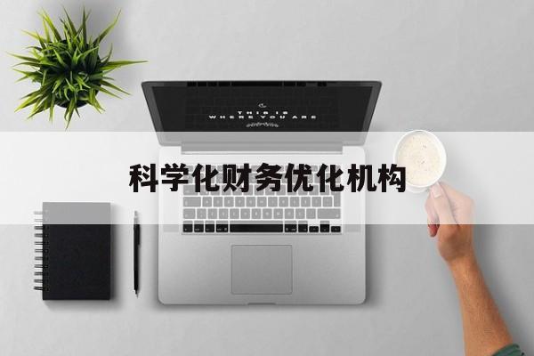 康定市科学化财务优化机构(财务优化会议个人收获与体会)