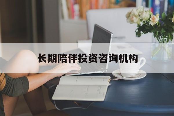 康定市包含长期陪伴投资咨询机构的词条
